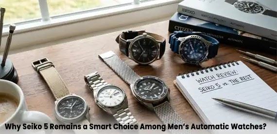 Why Seiko 5 Remains a Smart Choice Among Men’s Automatic Watches?